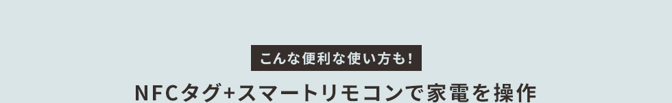 こんな便利な使い方も！NFCタグ+スマートリモコンで家電を操作