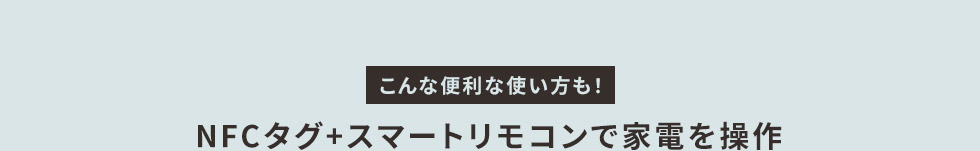 こんな便利な使い方も！NFCタグ+スマートリモコンで家電を操作