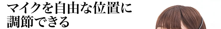 マイクを自由な位置に調節できる