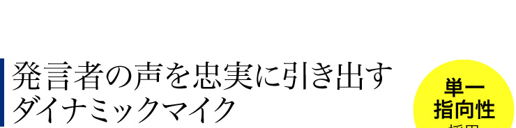 発言者の声を忠実に引き出すダイナミックマイク　単一指向性