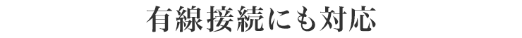 有線接続にも対応