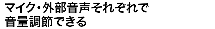 マイク・外部音声それぞれで音量調節できる