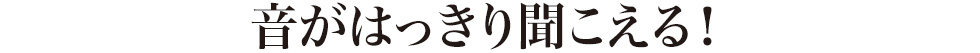 音がはっきり聞こえる