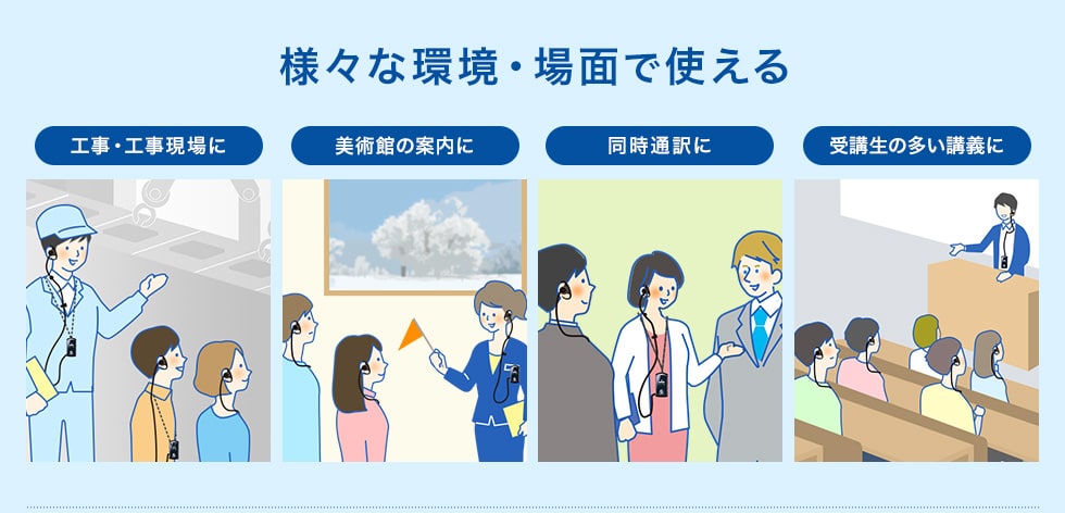 様々な環境・場面で使える 工事・工事現場に 美術館の案内に 同時通訳に 受講生の多い講義に