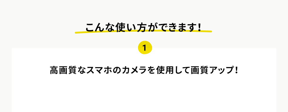 こんな使い方ができます！　高画質なスマホのカメラを使用して画質アップ！