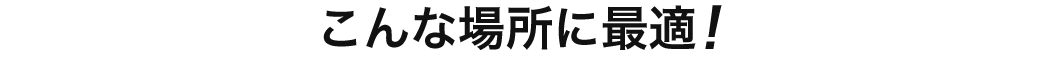 こんな場所に最適