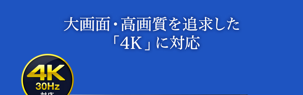 大画面・高画質を追求した「4K」に対応