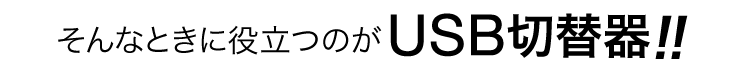 そんなとき役立つのがUSB切替器