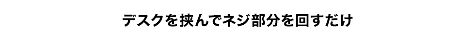 デスクを挟んでデジ部分を回すだけ