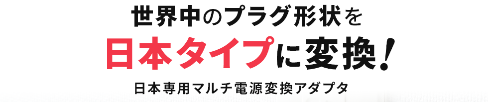 世界中のプラグ形状を日本タイプに変換 日本専用マルチ電源変換アダプタ