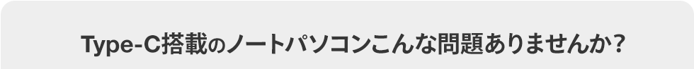 Type-C搭載のノートパソコンこんな問題ありませんか？