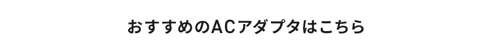 おすすめのACアダプタはこちら