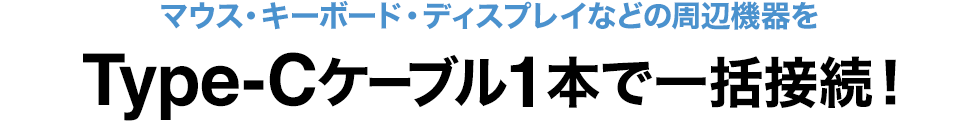 マウス・キーボード・ディスプレイなどの周辺機器をType-Cケーブル1本で一括接続！