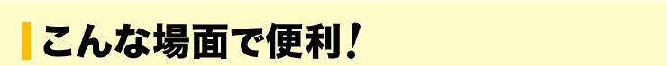 こんな場面で便利