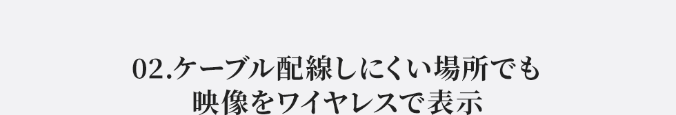 02.ケーブル配線しにくい場所でも映像をワイヤレスで表示