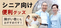 高齢者や障がい者がいきいきと生活できる便利グッズを集めました！